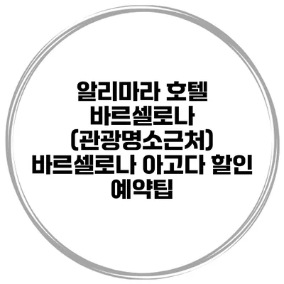 알리마라 호텔 바르셀로나 (관광명소근처) 바르셀로나 아고다 할인 예약팁