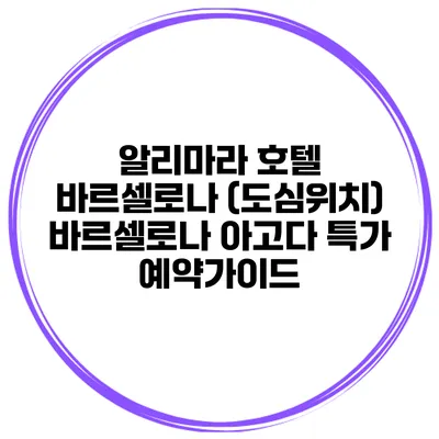 알리마라 호텔 바르셀로나 (도심위치) 바르셀로나 아고다 특가 예약가이드