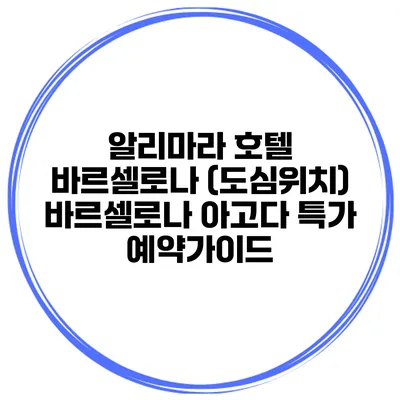 알리마라 호텔 바르셀로나 (도심위치) 바르셀로나 아고다 특가 예약가이드