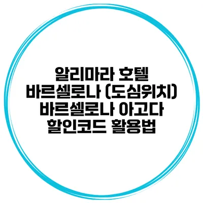 알리마라 호텔 바르셀로나 (도심위치) 바르셀로나 아고다 할인코드 활용법