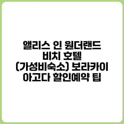 앨리스 인 원더랜드 비치 호텔 (가성비숙소) 보라카이 아고다 할인예약 팁