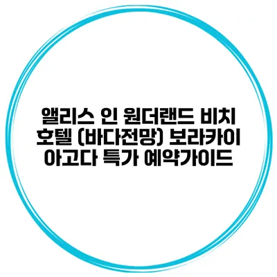 앨리스 인 원더랜드 비치 호텔 (바다전망) 보라카이 아고다 특가 예약가이드