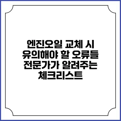 엔진오일 교체 시 유의해야 할 오류들: 전문가가 알려주는 체크리스트