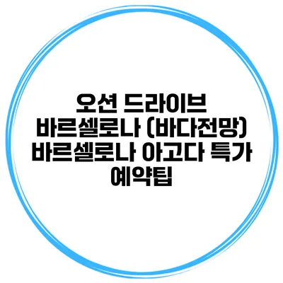 오션 드라이브 바르셀로나 (바다전망) 바르셀로나 아고다 특가 예약팁