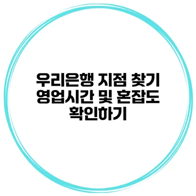 우리은행 지점 찾기 영업시간 및 혼잡도 확인하기
