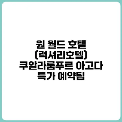 원 월드 호텔 (럭셔리호텔) 쿠알라룸푸르 아고다 특가 예약팁
