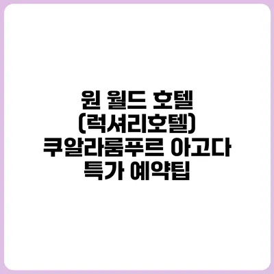 원 월드 호텔 (럭셔리호텔) 쿠알라룸푸르 아고다 특가 예약팁
