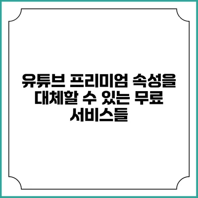 유튜브 프리미엄 속성을 대체할 수 있는 무료 서비스들