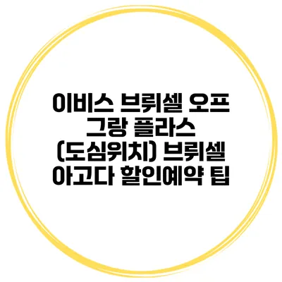 이비스 브뤼셀 오프 그랑 플라스 (도심위치) 브뤼셀 아고다 할인예약 팁