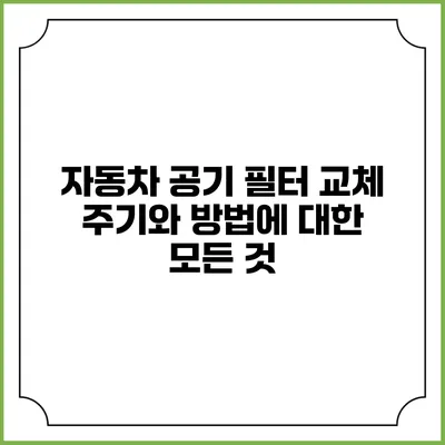 자동차 공기 필터 교체: 주기와 방법에 대한 모든 것