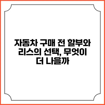 자동차 구매 전 할부와 리스의 선택, 무엇이 더 나을까?