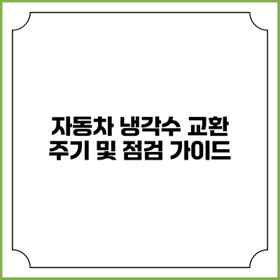 자동차 냉각수 교환 주기 및 점검 가이드