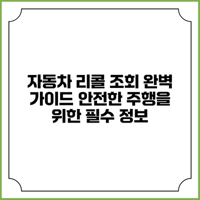 자동차 리콜 조회 완벽 가이드: 안전한 주행을 위한 필수 정보