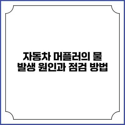 자동차 머플러의 물 발생 원인과 점검 방법