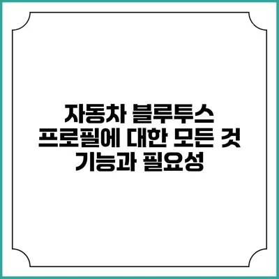 자동차 블루투스 프로필에 대한 모든 것: 기능과 필요성