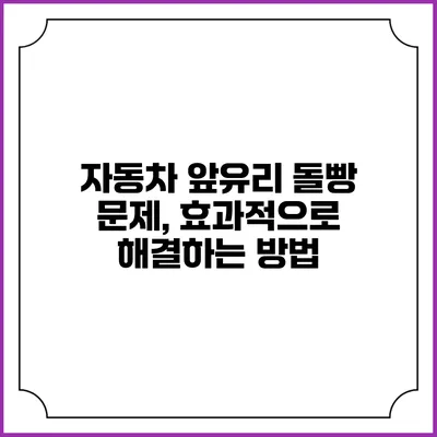 자동차 앞유리 돌빵 문제, 효과적으로 해결하는 방법