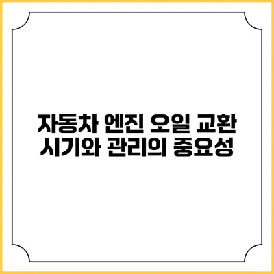 자동차 엔진 오일 교환 시기와 관리의 중요성