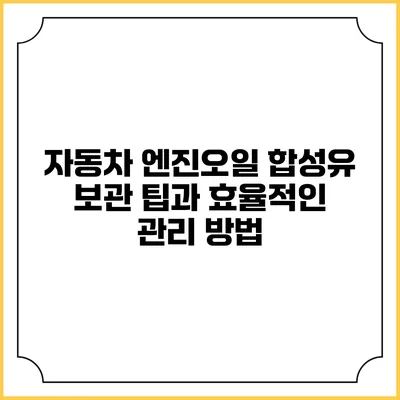 자동차 엔진오일 합성유 보관 팁과 효율적인 관리 방법
