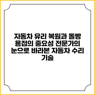 자동차 유리 복원과 돌빵 용접의 중요성: 전문가의 눈으로 바라본 자동차 수리 기술