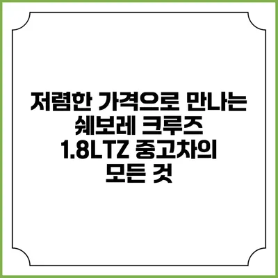 저렴한 가격으로 만나는 쉐보레 크루즈 1.8LTZ 중고차의 모든 것