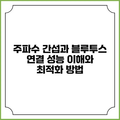 주파수 간섭과 블루투스 연결 성능: 이해와 최적화 방법