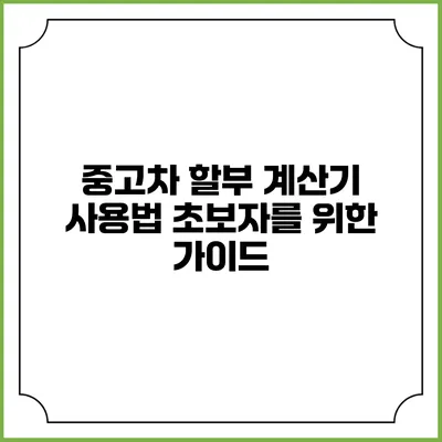 중고차 할부 계산기 사용법: 초보자를 위한 가이드