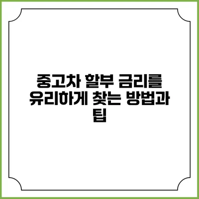 중고차 할부 금리를 유리하게 찾는 방법과 팁