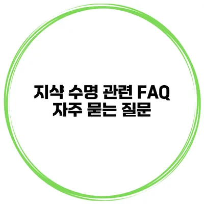 지샥 수명 관련 FAQ 자주 묻는 질문