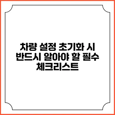 차량 설정 초기화 시 반드시 알아야 할 필수 체크리스트