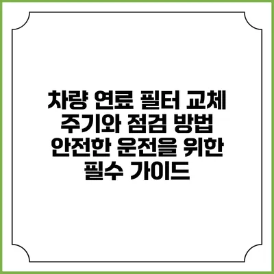 차량 연료 필터 교체 주기와 점검 방법: 안전한 운전을 위한 필수 가이드