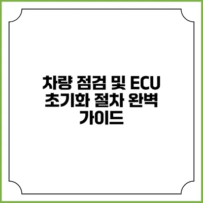 차량 점검 및 ECU 초기화 절차 완벽 가이드