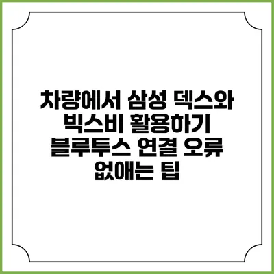 차량에서 삼성 덱스와 빅스비 활용하기: 블루투스 연결 오류 없애는 팁