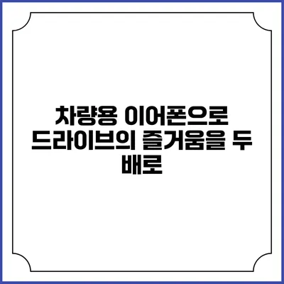 차량용 이어폰으로 드라이브의 즐거움을 두 배로