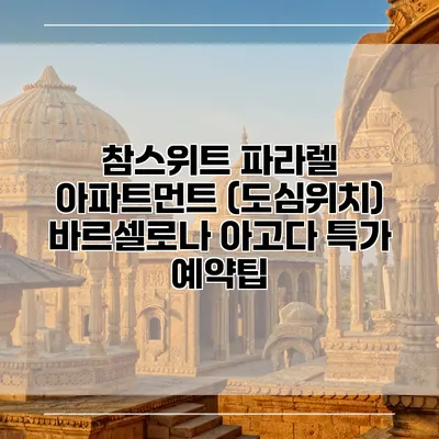 참스위트 파라렐 아파트먼트 (도심위치) 바르셀로나 아고다 특가 예약팁
