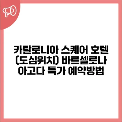 카탈로니아 스퀘어 호텔 (도심위치) 바르셀로나 아고다 특가 예약방법