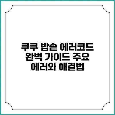 쿠쿠 밥솥 에러코드 완벽 가이드: 주요 에러와 해결법