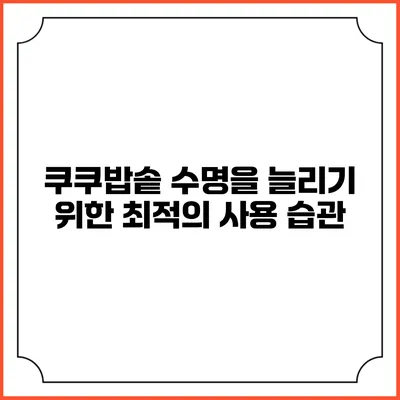 쿠쿠밥솥 수명을 늘리기 위한 최적의 사용 습관