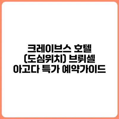크레이브스 호텔 (도심위치) 브뤼셀 아고다 특가 예약가이드