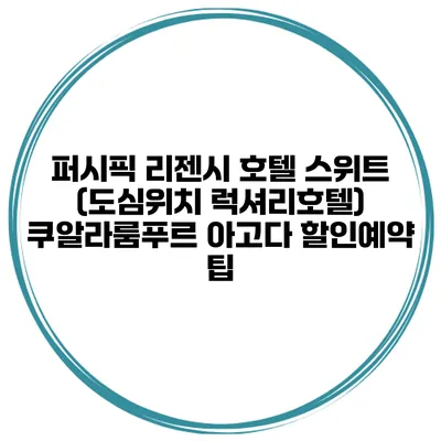 퍼시픽 리젠시 호텔 스위트 (도심위치 럭셔리호텔) 쿠알라룸푸르 아고다 할인예약 팁