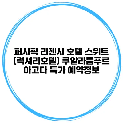 퍼시픽 리젠시 호텔 스위트 (럭셔리호텔) 쿠알라룸푸르 아고다 특가 예약정보