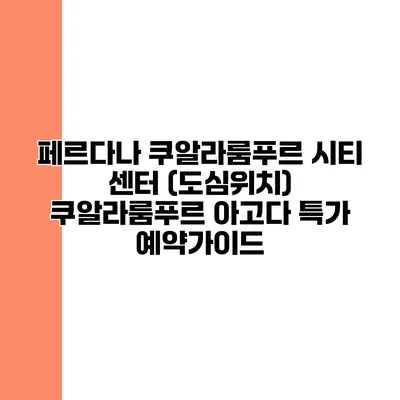 페르다나 쿠알라룸푸르 시티 센터 (도심위치) 쿠알라룸푸르 아고다 특가 예약가이드