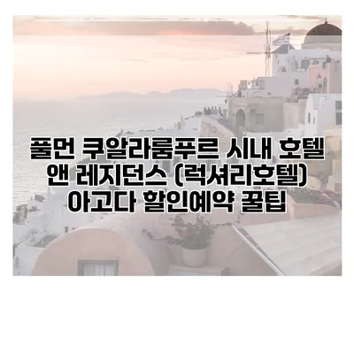풀먼 쿠알라룸푸르 시내 호텔 앤 레지던스 (럭셔리호텔) 아고다 할인예약 꿀팁