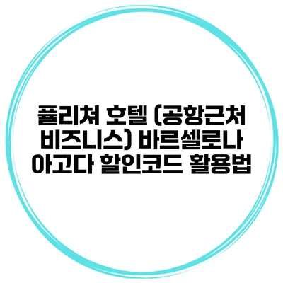 퓰리쳐 호텔 (공항근처 비즈니스) 바르셀로나 아고다 할인코드 활용법