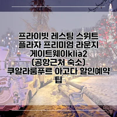 프라이빗 레스팅 스위트 플라자 프리미엄 라운지 게이트웨이klia2 (공항근처 숙소) 쿠알라룸푸르 아고다 할인예약 팁