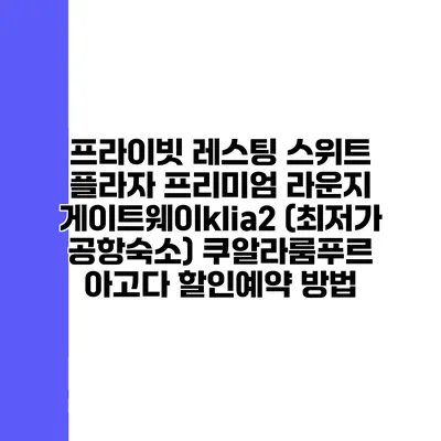 프라이빗 레스팅 스위트 플라자 프리미엄 라운지 게이트웨이klia2 (최저가 공항숙소) 쿠알라룸푸르 아고다 할인예약 방법