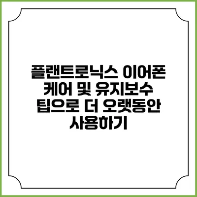 플랜트로닉스 이어폰: 케어 및 유지보수 팁으로 더 오랫동안 사용하기