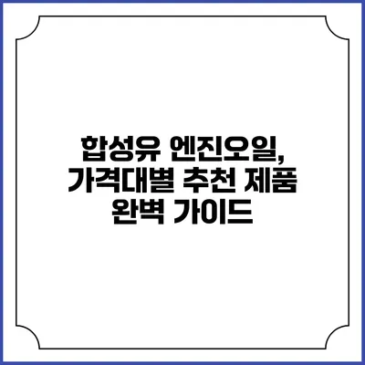 합성유 엔진오일, 가격대별 추천 제품 완벽 가이드