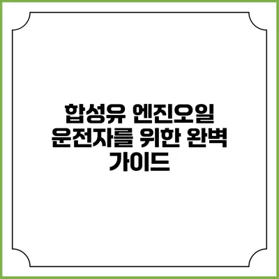합성유 엔진오일: 운전자를 위한 완벽 가이드