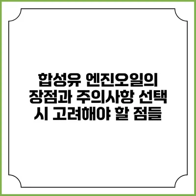 합성유 엔진오일의 장점과 주의사항: 선택 시 고려해야 할 점들