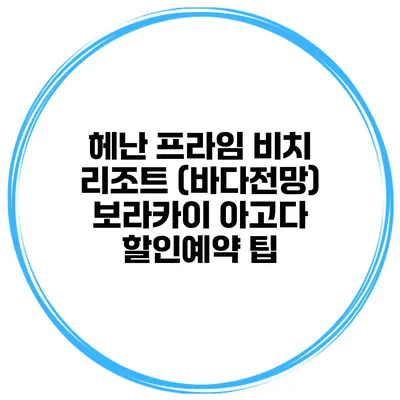 헤난 프라임 비치 리조트 (바다전망) 보라카이 아고다 할인예약 팁